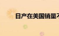 日产在美国销量不振生产减少三成