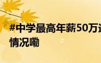 #中学最高年薪50万送住房招老师# 到底什么情况嘞