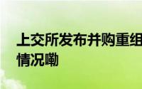 上交所发布并购重组典型案例汇编 到底什么情况嘞