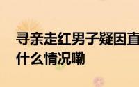 寻亲走红男子疑因直播收入与家人决裂 到底什么情况嘞