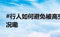 #行人如何避免被高空坠物砸伤# 到底什么情况嘞