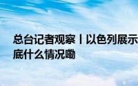 总台记者观察丨以色列展示强硬立场 并无强烈停火意愿 到底什么情况嘞
