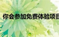 你会参加免费体验项目吗？ 到底什么情况嘞