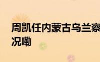 周凯任内蒙古乌兰察布市委书记 到底什么情况嘞