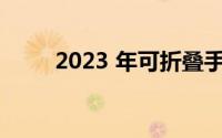 2023 年可折叠手机市场增长 50%