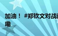 加油！ #郑钦文对战萨巴伦卡# 到底什么情况嘞