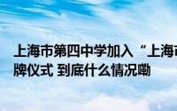 上海市第四中学加入“上海市气象教育学校联盟”并参加授牌仪式 到底什么情况嘞