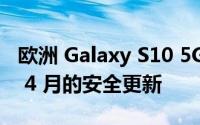 欧洲 Galaxy S10 5G 设备可以访问 2022 年 4 月的安全更新