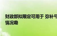 财政部拟限定可用于 弥补亏损的资本公积金范围 到底什么情况嘞