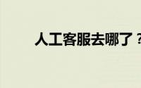 人工客服去哪了？ 到底什么情况嘞