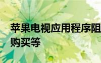 苹果电视应用程序阻止AndroidTV上的租赁购买等