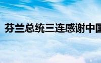 芬兰总统三连感谢中国免签 到底什么情况嘞