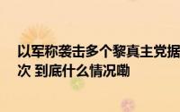 以军称袭击多个黎真主党据点 真主党称打击以军目标超20次 到底什么情况嘞
