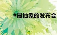 #最抽象的发布会# 到底什么情况嘞