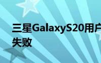 三星GalaxyS20用户在使用一年后报告显示失败