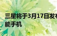 三星将于3月17日发布下一代GalaxyA系列智能手机