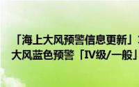 「海上大风预警信息更新」11月3日海南省气象局发布海上大风蓝色预警「IV级/一般」 到底什么情况嘞