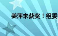 姜萍未获奖！组委会 到底什么情况嘞