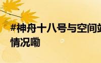 #神舟十八号与空间站组合体分离# 到底什么情况嘞
