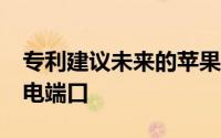 专利建议未来的苹果iPhone可能具有磁性充电端口
