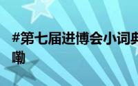#第七届进博会小词典来了# ！ 到底什么情况嘞
