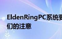 EldenRingPC系统要求在消失之前引起了人们的注意