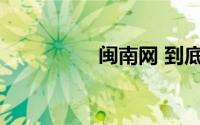 闽南网 到底什么情况嘞