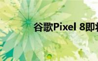 谷歌Pixel 8即将大幅升级音质
