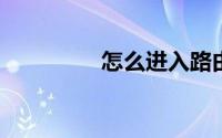 怎么进入路由器设置界面