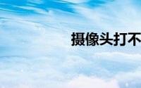 摄像头打不开怎么回事