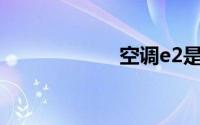 空调e2是什么故障