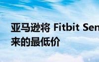 亚马逊将 Fitbit Sense 2 的价格降至有史以来的最低价