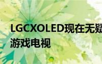 LGCXOLED现在无疑是XboxSeriesX的最佳游戏电视