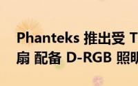 Phanteks 推出受 T30 启发的 D30-140 风扇 配备 D-RGB 照明