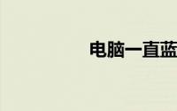 电脑一直蓝屏怎么解决
