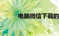 电脑微信下载的文件保存在哪里