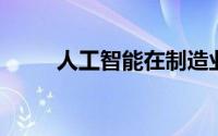 人工智能在制造业市场规模和预测