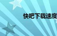快吧下载速度慢的解决办法