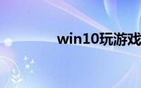 win10玩游戏卡顿怎么解决