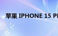 苹果 IPHONE 15 PRO 将放弃 SIM 卡槽