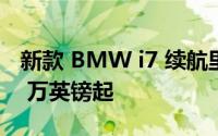 新款 BMW i7 续航里程 388 英里 售价 10.7 万英镑起