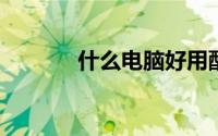 什么电脑好用配置高价格便宜