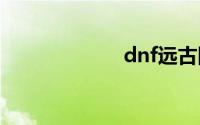 dnf远古图怎么没