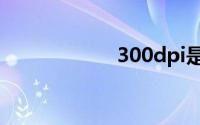 300dpi是什么意思