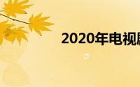 2020年电视剧上映时间表