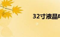 32寸液晶电视多少钱