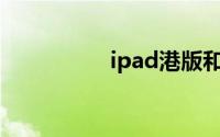 ipad港版和国行的区别