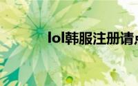 lol韩服注册请点击不是机器人