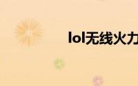 lol无线火力什么时候开