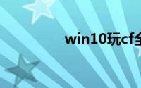 win10玩cf全屏设置方法